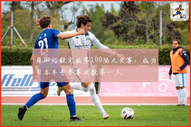 角田裕毅完成第100场大奖赛，成为日本车手参赛次数第一人