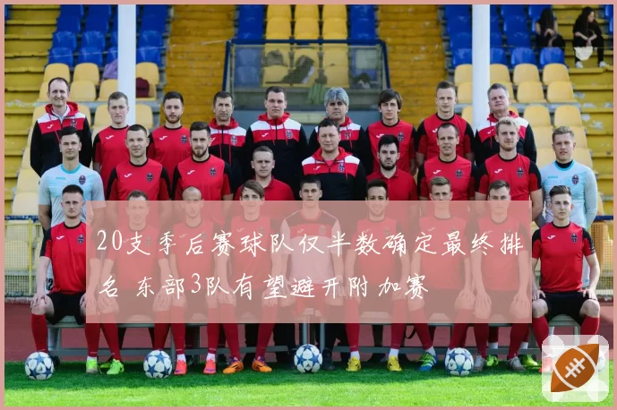 20支季后赛球队仅半数确定最终排名 东部3队有望避开附加赛